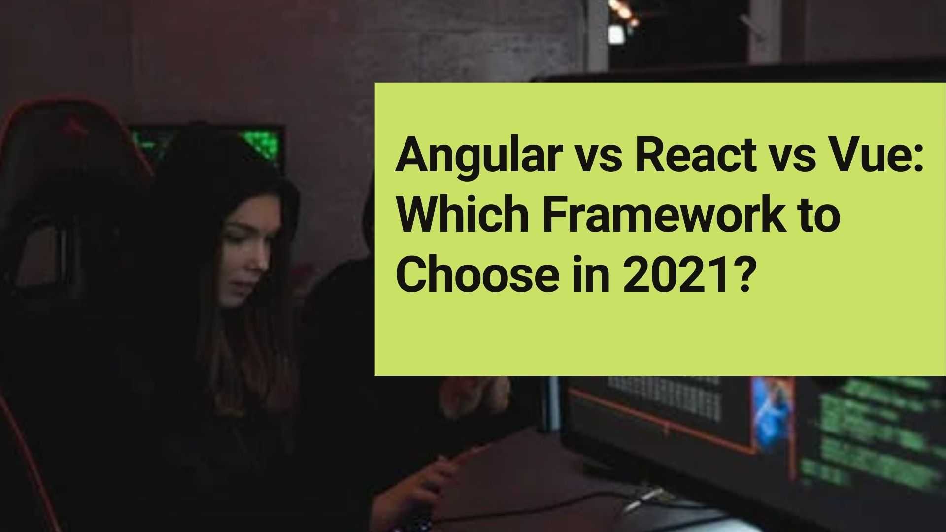 Angular vs React vs Vue: Which Framework to Choose in 2021?
