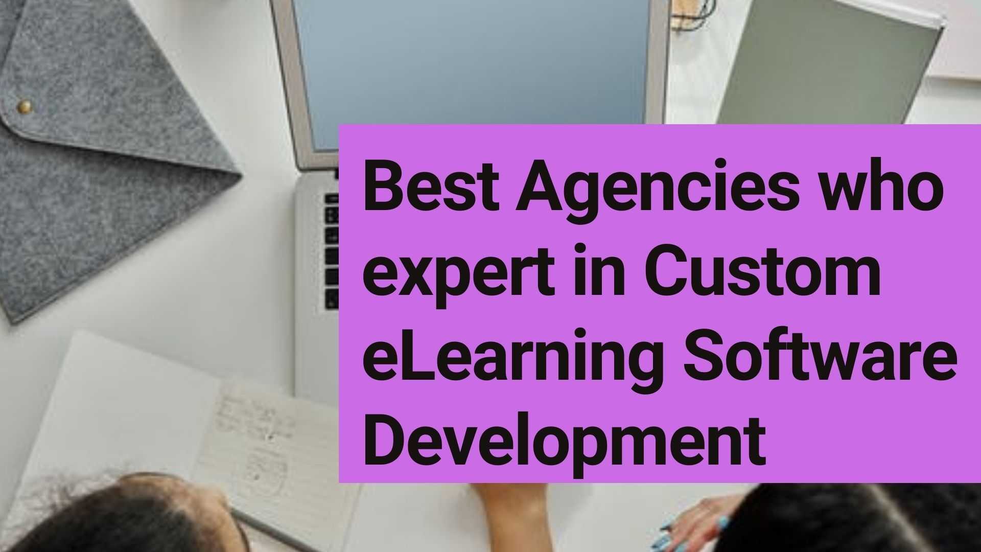 Best Agencies who expert in Custom eLearning Software Development