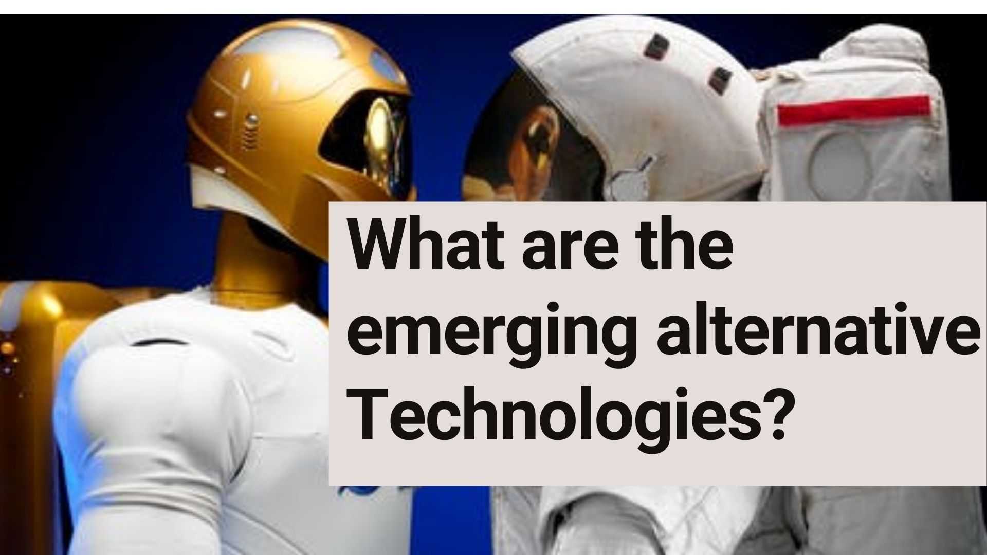 What are the emerging alternative Technologies?
